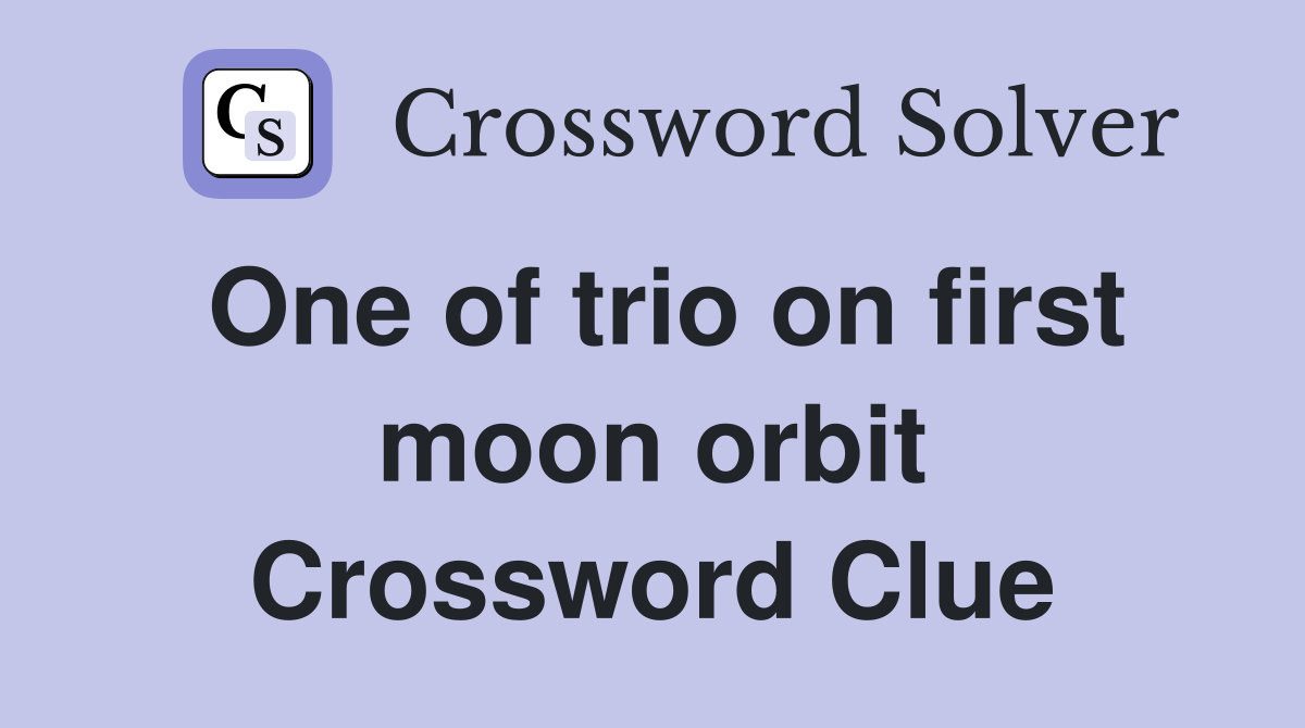 One of trio on first moon orbit Crossword Clue