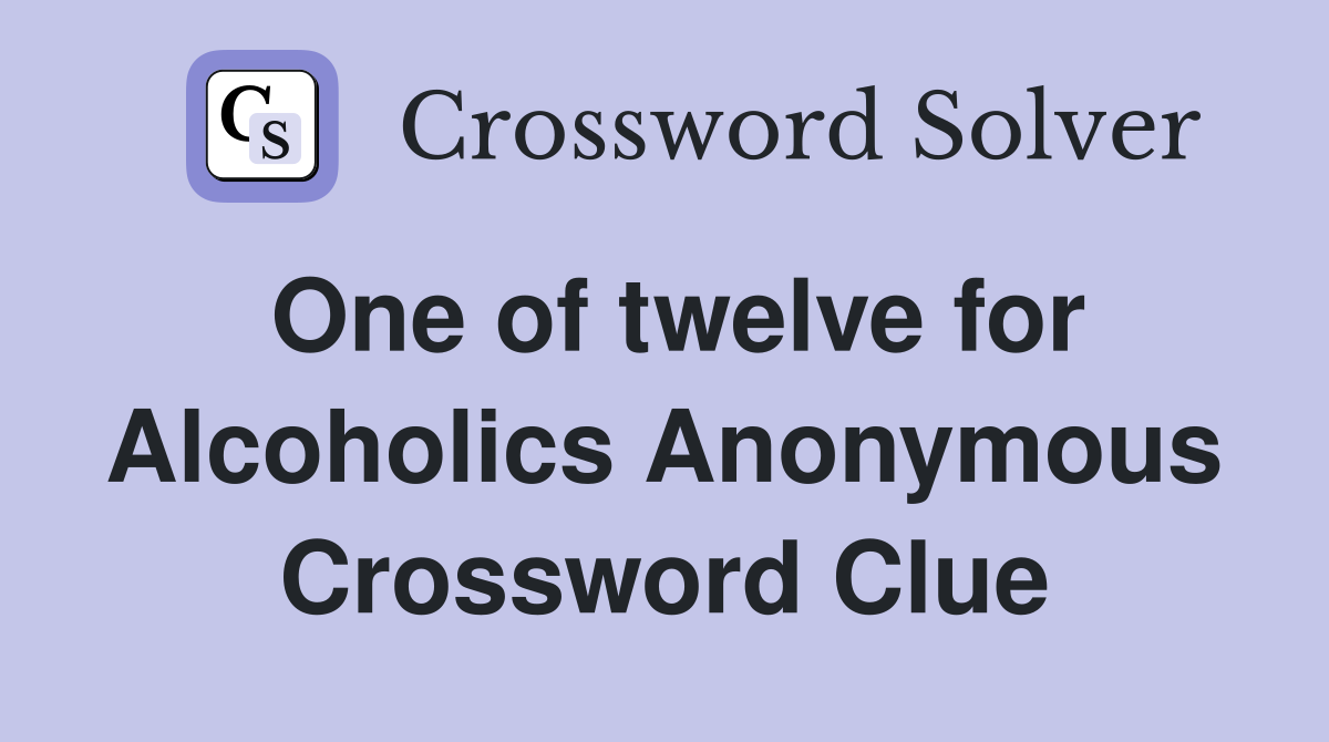 One of twelve for Alcoholics Anonymous Crossword Clue