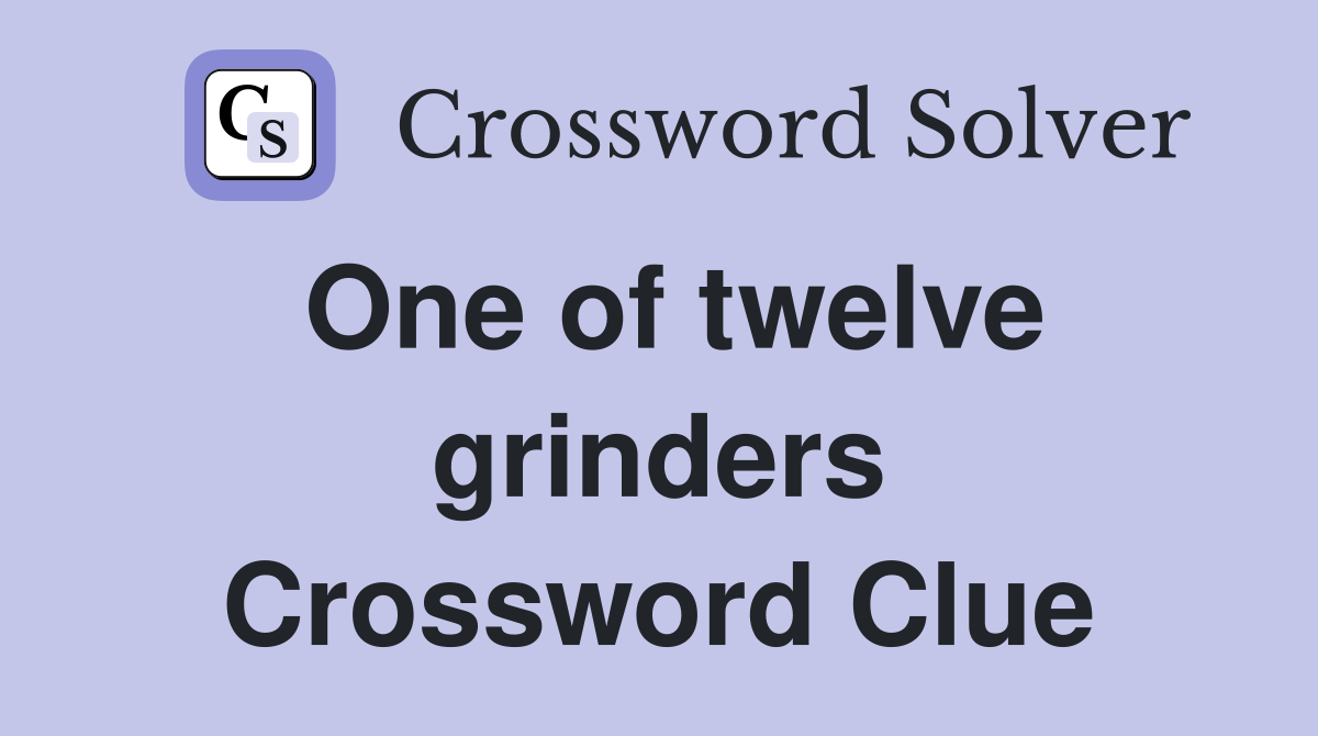 One of twelve grinders Crossword Clue
