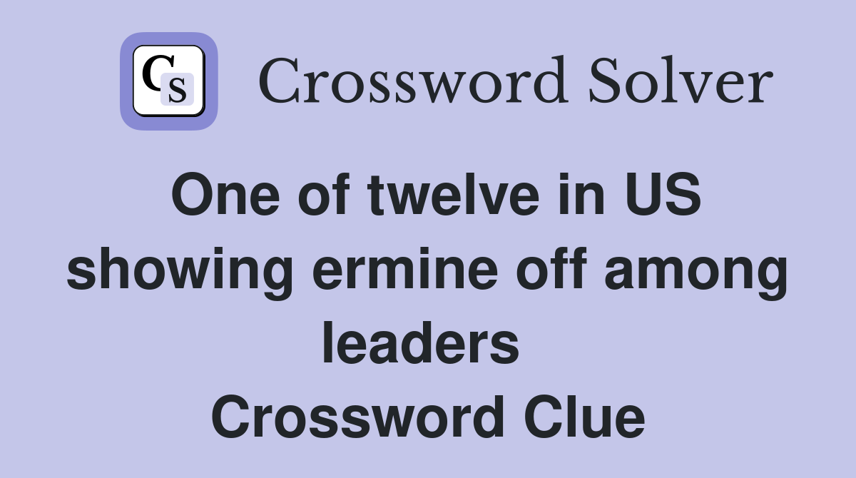One of twelve in US showing ermine off among leaders  Crossword Clue