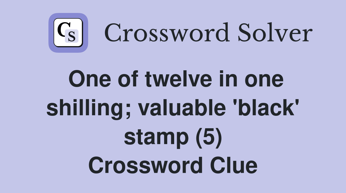One of twelve in one shilling; valuable 'black' stamp (5) Crossword Clue