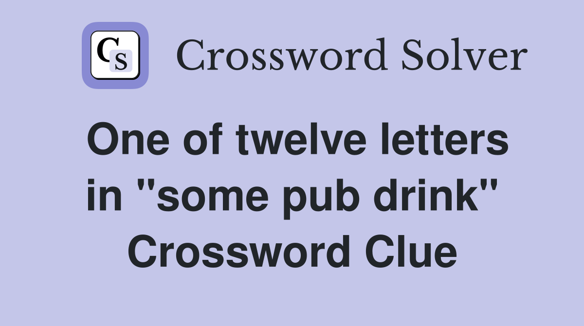 One of twelve letters in "some pub drink" Crossword Clue