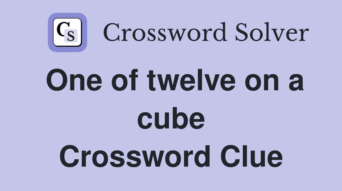 One of twelve on a cube Crossword Clue