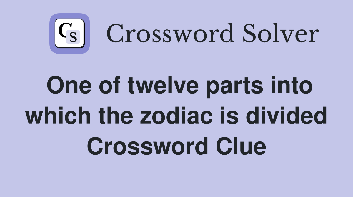 One of twelve parts into which the zodiac is divided Crossword Clue