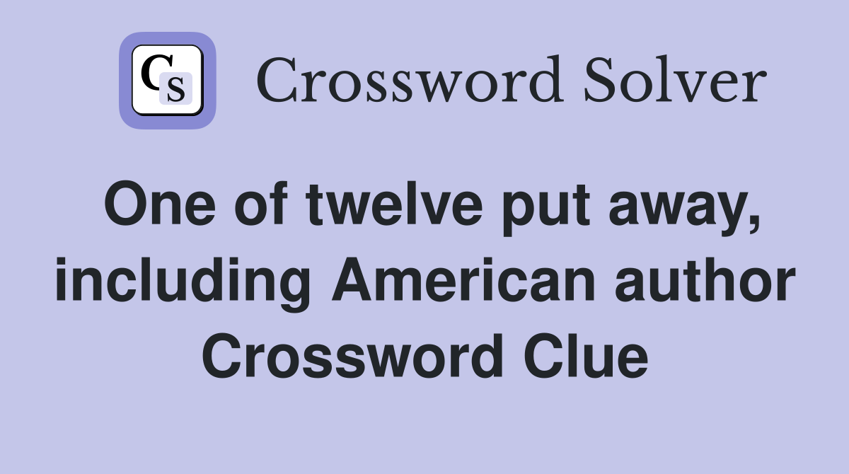 One of twelve put away, including American author Crossword Clue