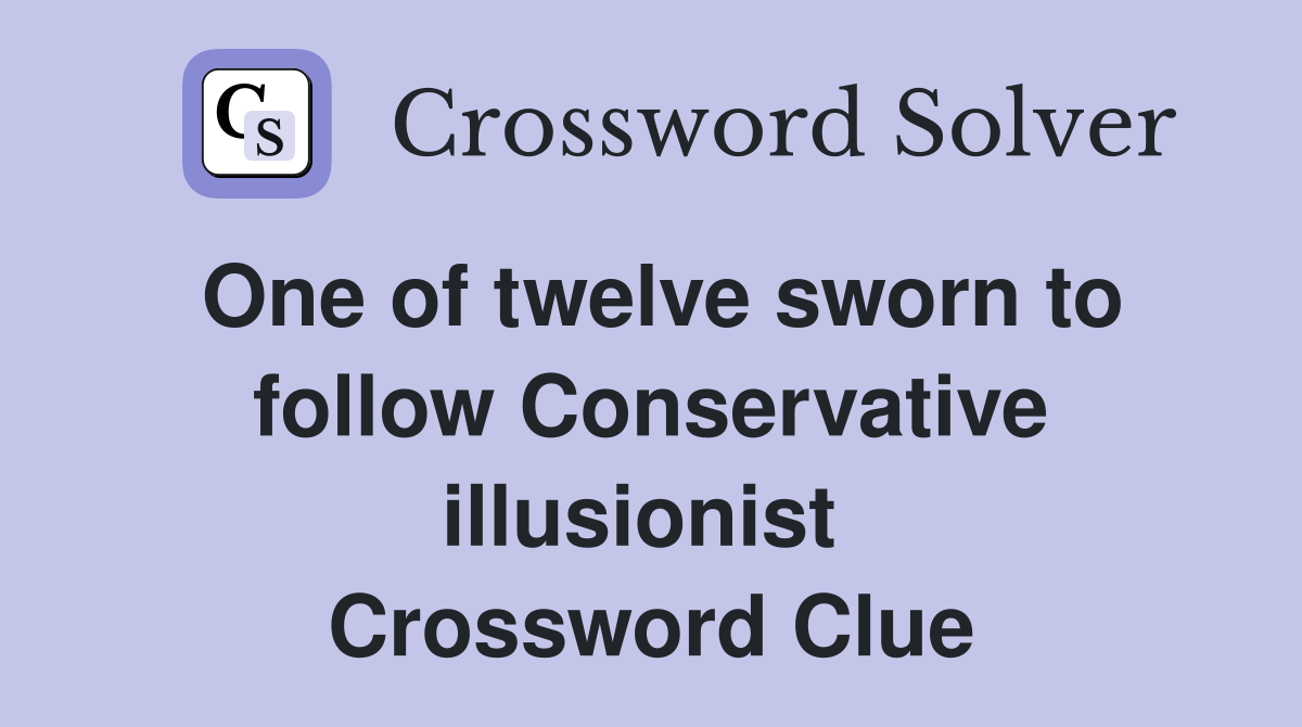 One of twelve sworn to follow Conservative illusionist  Crossword Clue