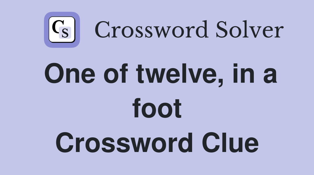 One of twelve, in a foot Crossword Clue