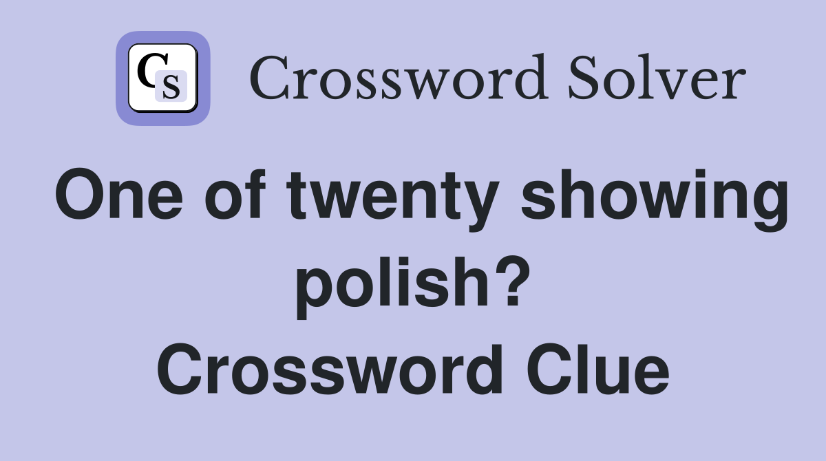 One of twenty showing polish? Crossword Clue