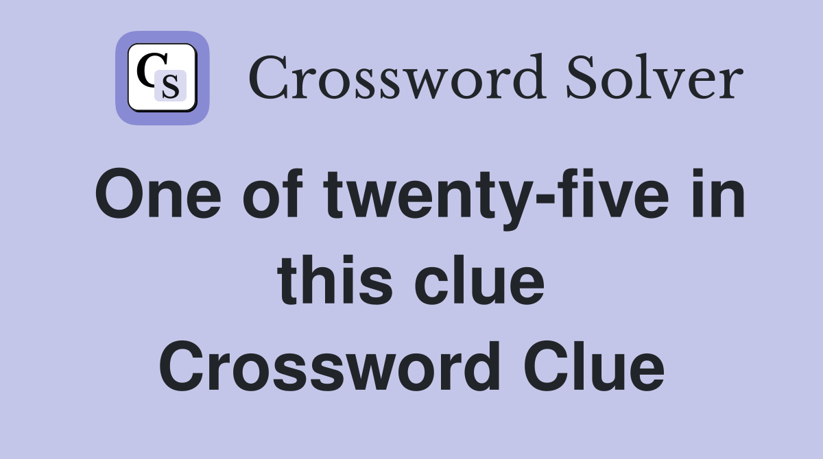 One of twenty-five in this clue Crossword Clue