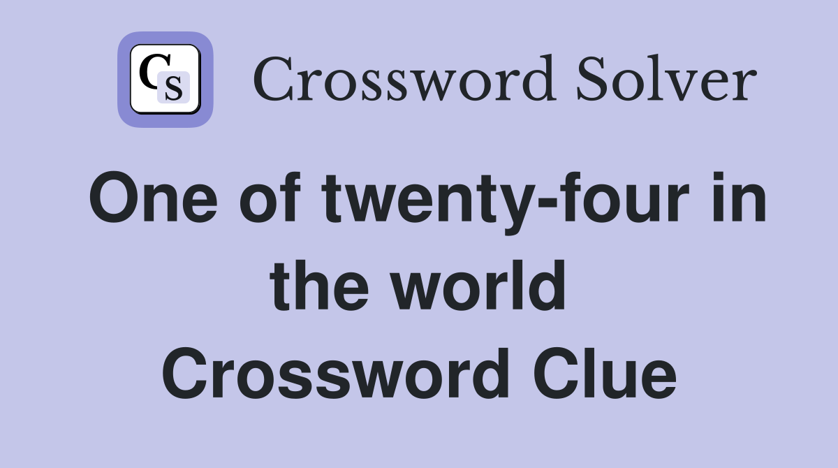 One of twenty-four in the world Crossword Clue