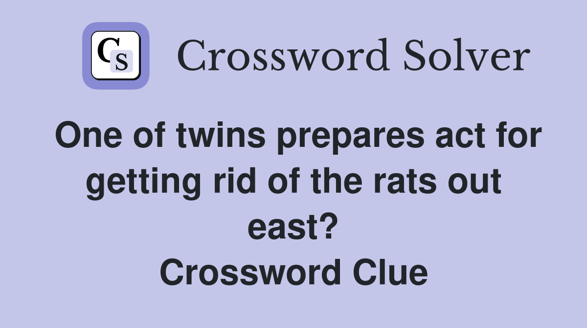 One of twins prepares act for getting rid of the rats out east? Crossword Clue