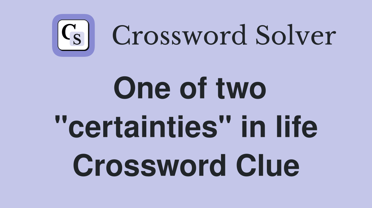 One of two "certainties" in life Crossword Clue
