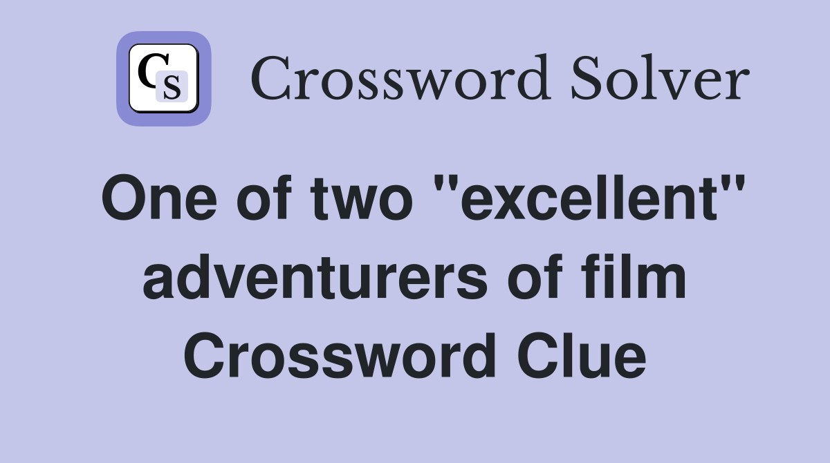 One of two "excellent" adventurers of film Crossword Clue