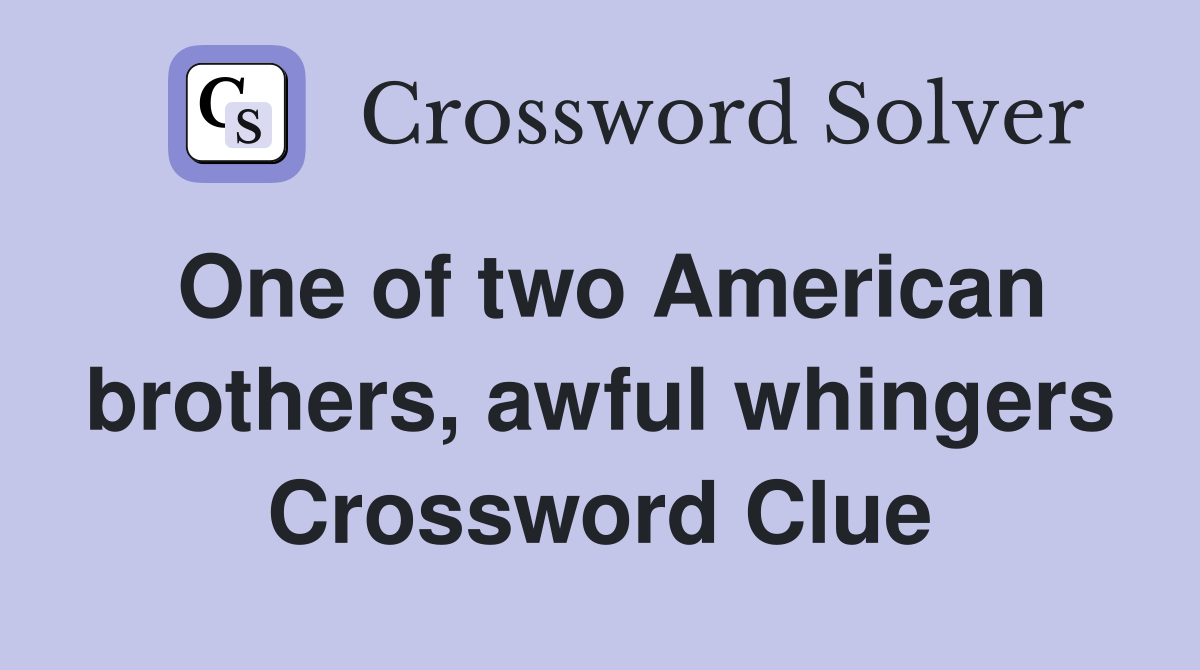One of two American brothers, awful whingers Crossword Clue