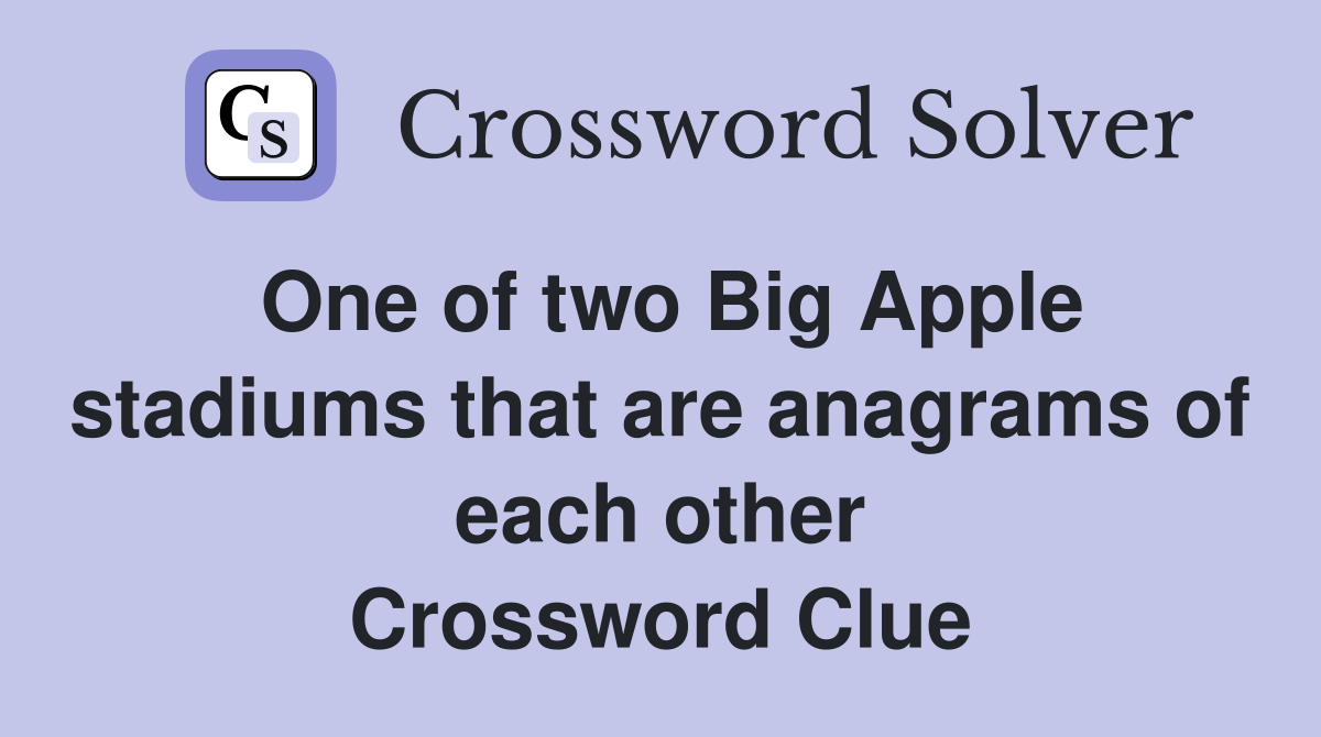 One of two Big Apple stadiums that are anagrams of each other Crossword Clue