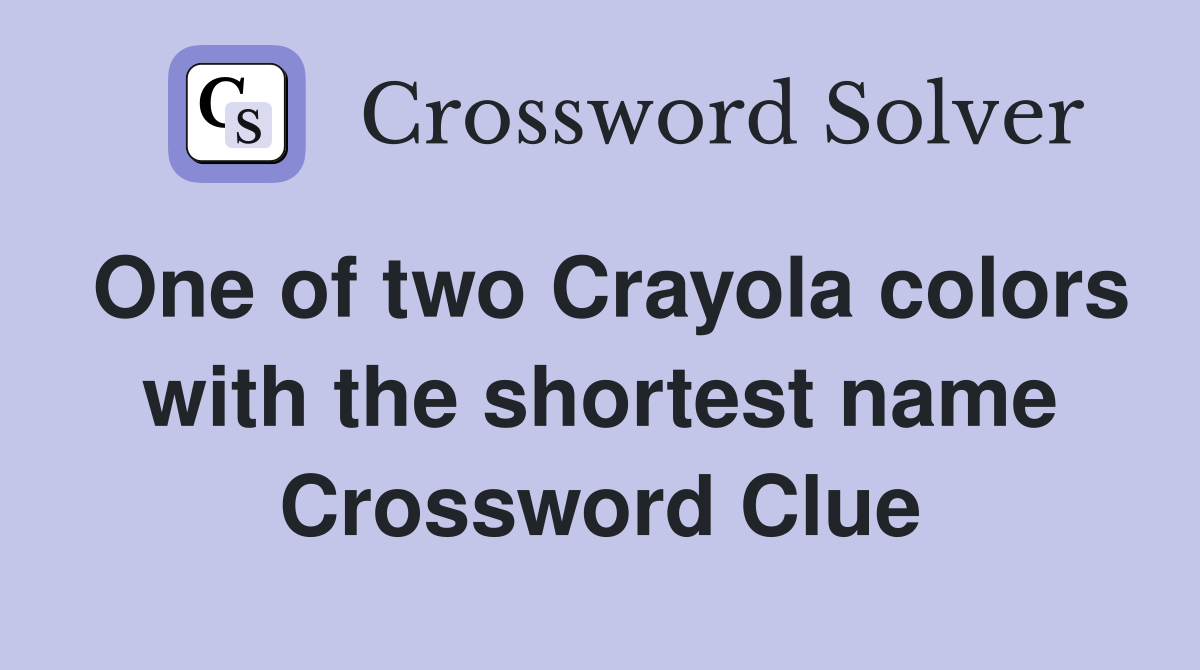 One of two Crayola colors with the shortest name Crossword Clue