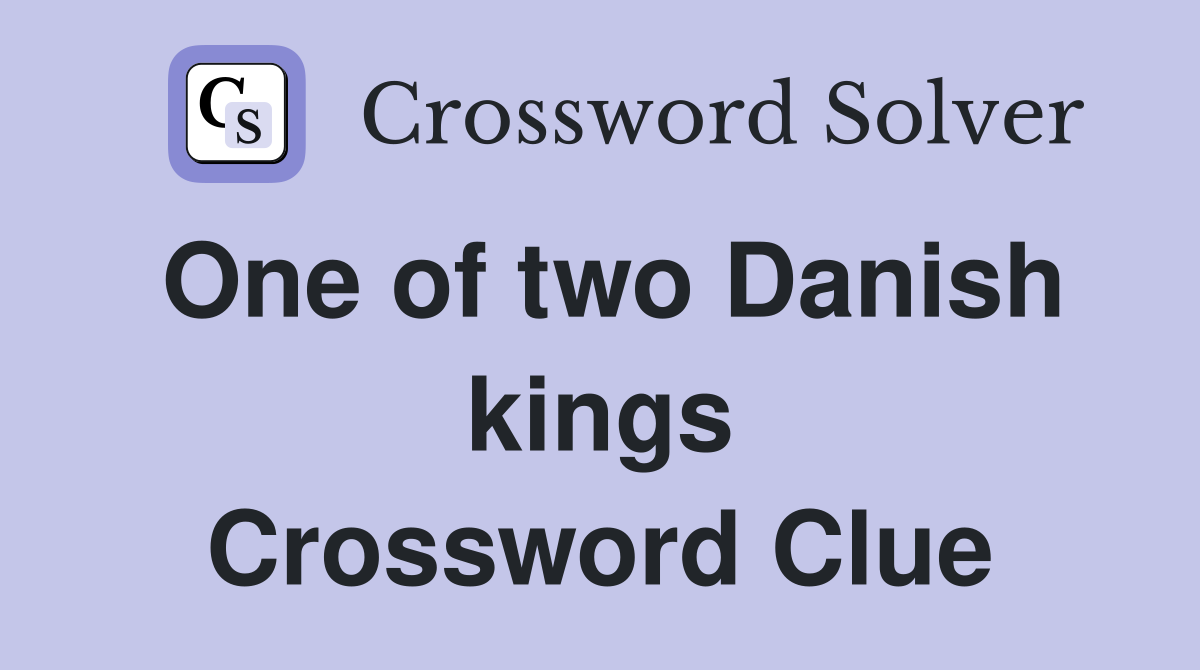 One of two Danish kings Crossword Clue