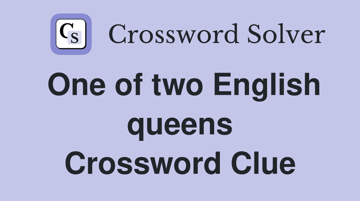 One of two English queens Crossword Clue