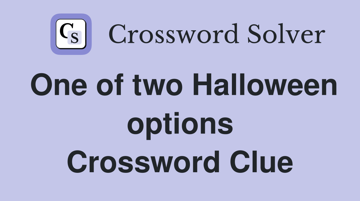 One of two Halloween options Crossword Clue