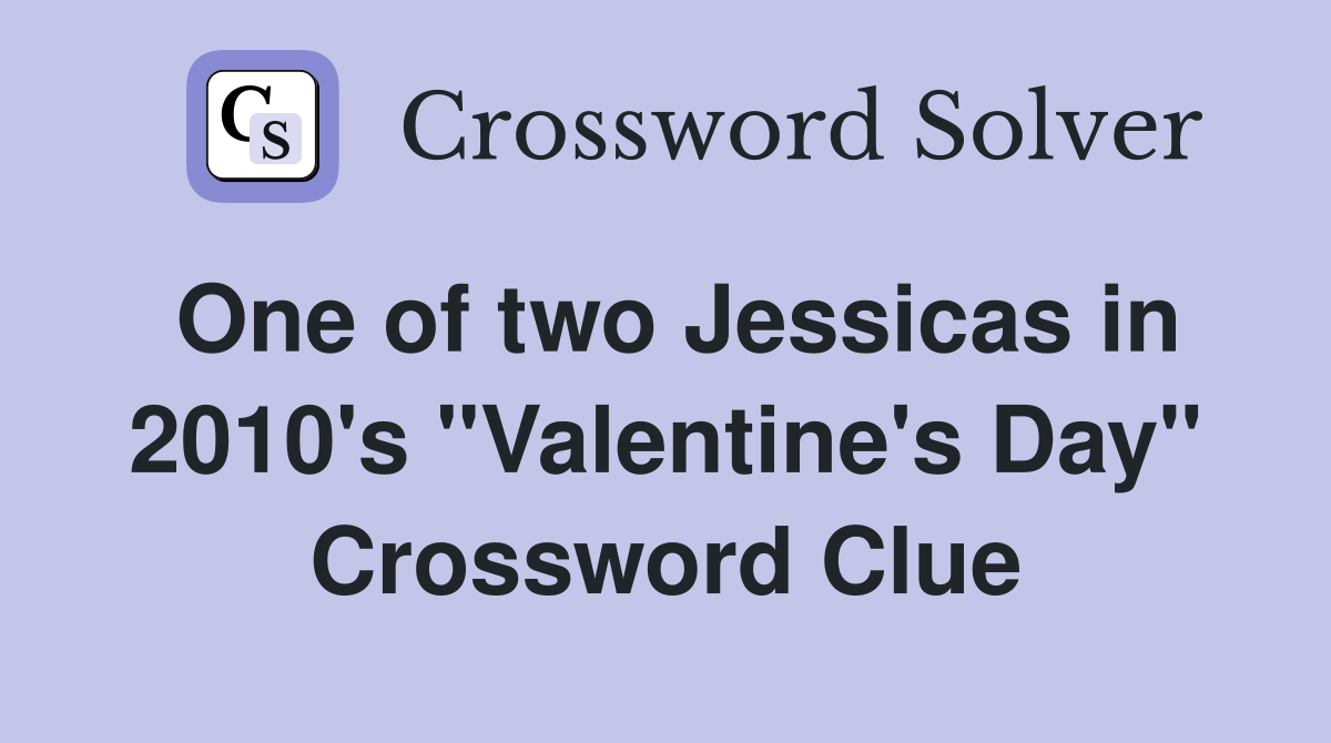 One of two Jessicas in 2010's "Valentine's Day" Crossword Clue