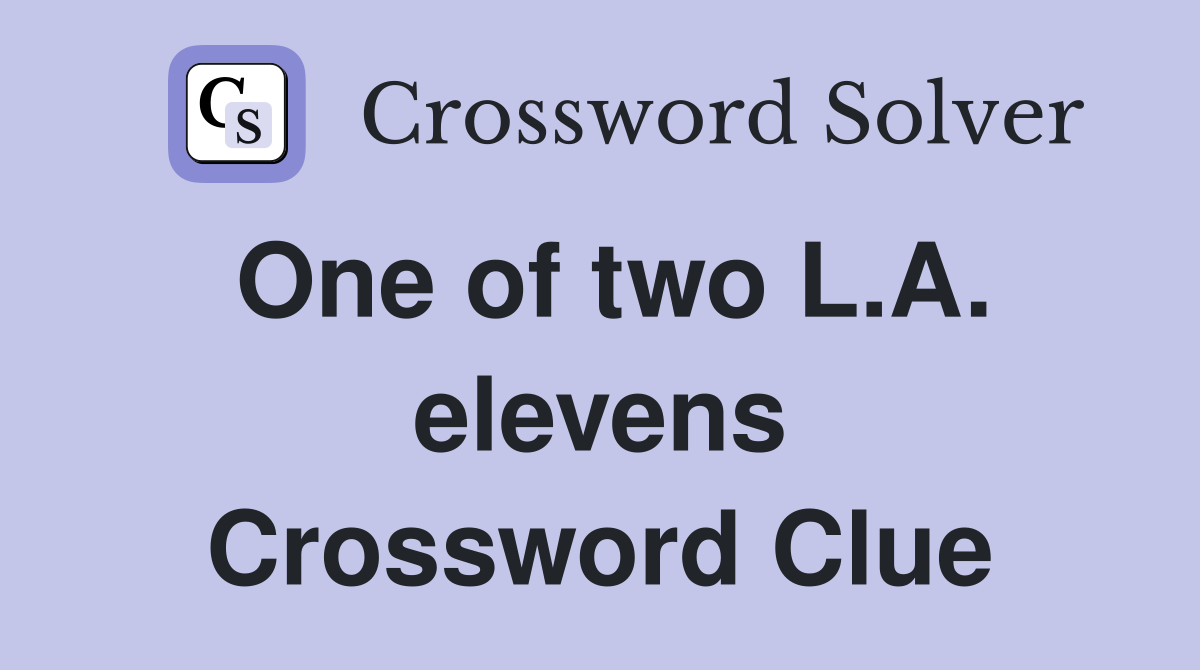One of two L.A. elevens Crossword Clue