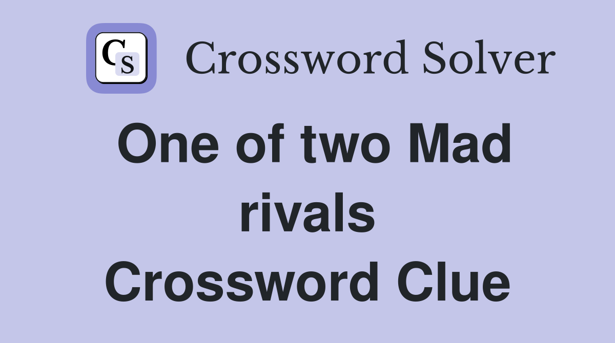 One of two Mad rivals Crossword Clue