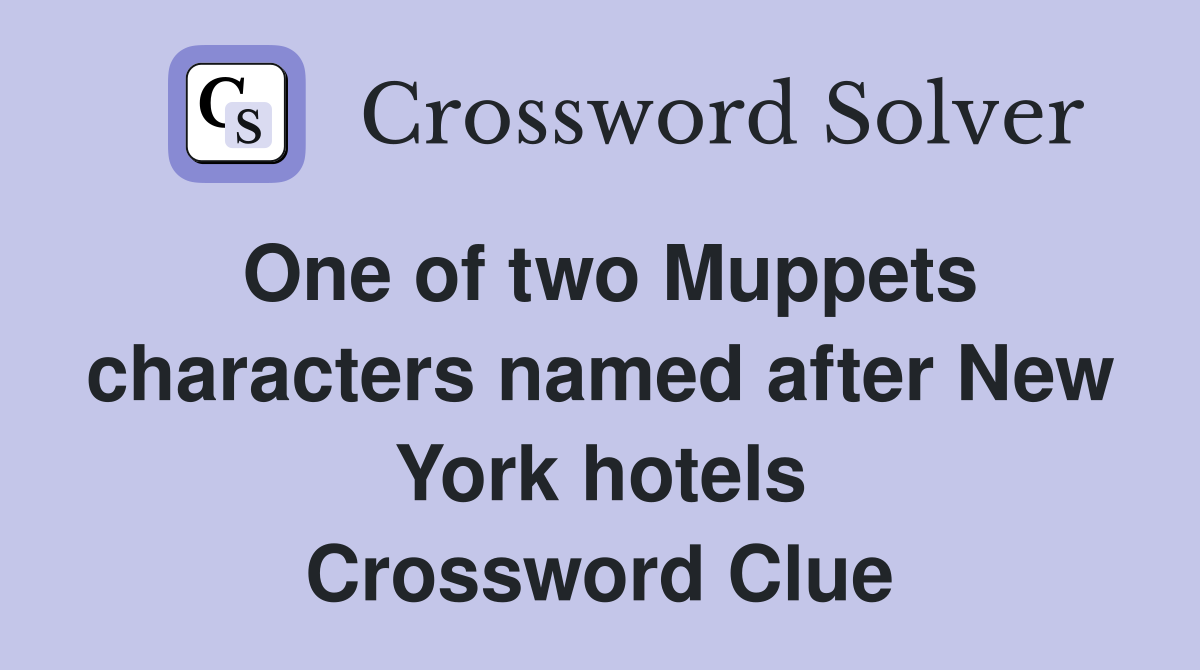 One of two Muppets characters named after New York hotels Crossword Clue