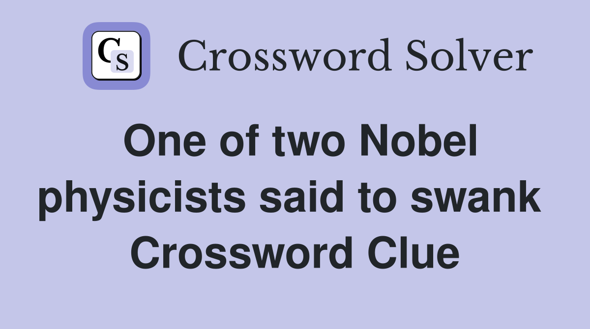 One of two Nobel physicists said to swank  Crossword Clue