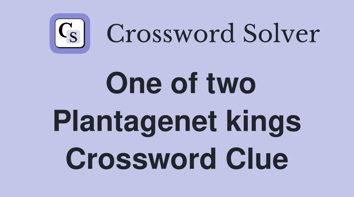 One of two Plantagenet kings Crossword Clue