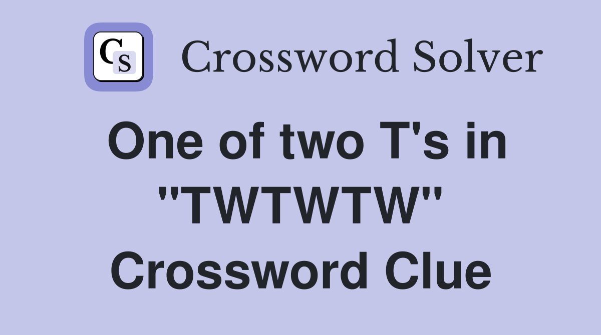One of two T's in "TWTWTW" Crossword Clue