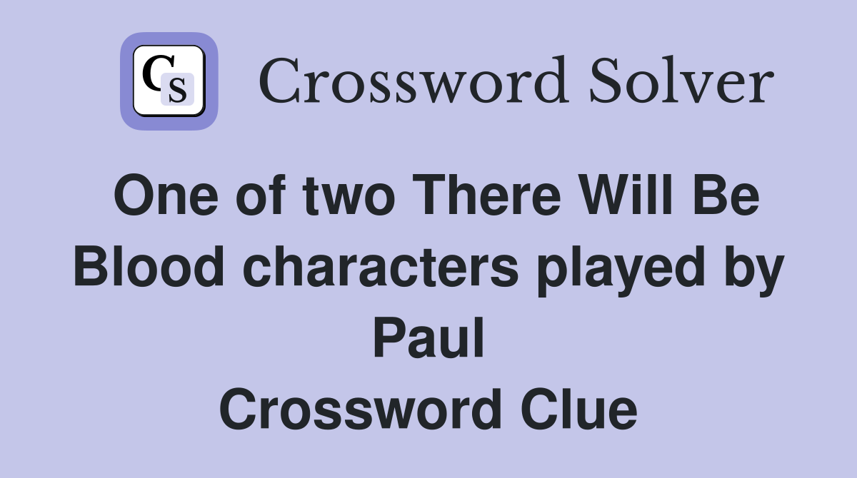 One of two There Will Be Blood characters played by Paul Crossword Clue