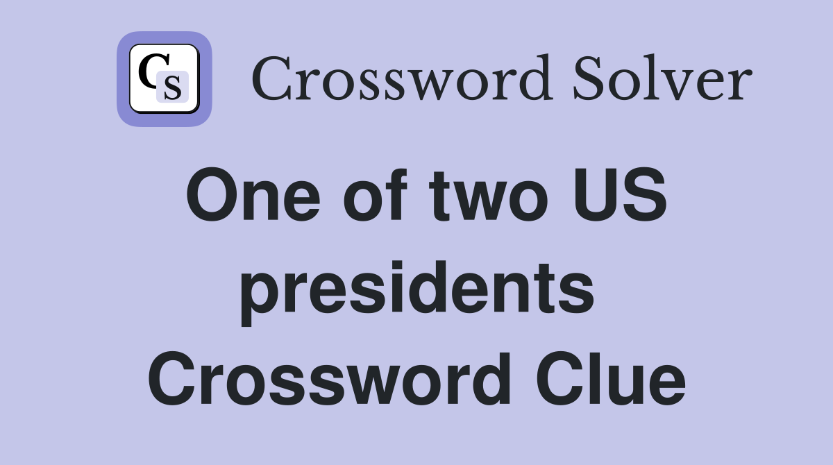 One of two US presidents Crossword Clue