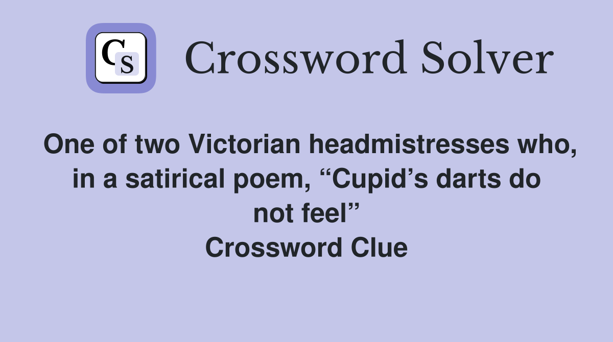 One of two Victorian headmistresses who, in a satirical poem, “Cupid’s darts do not feel” Crossword Clue