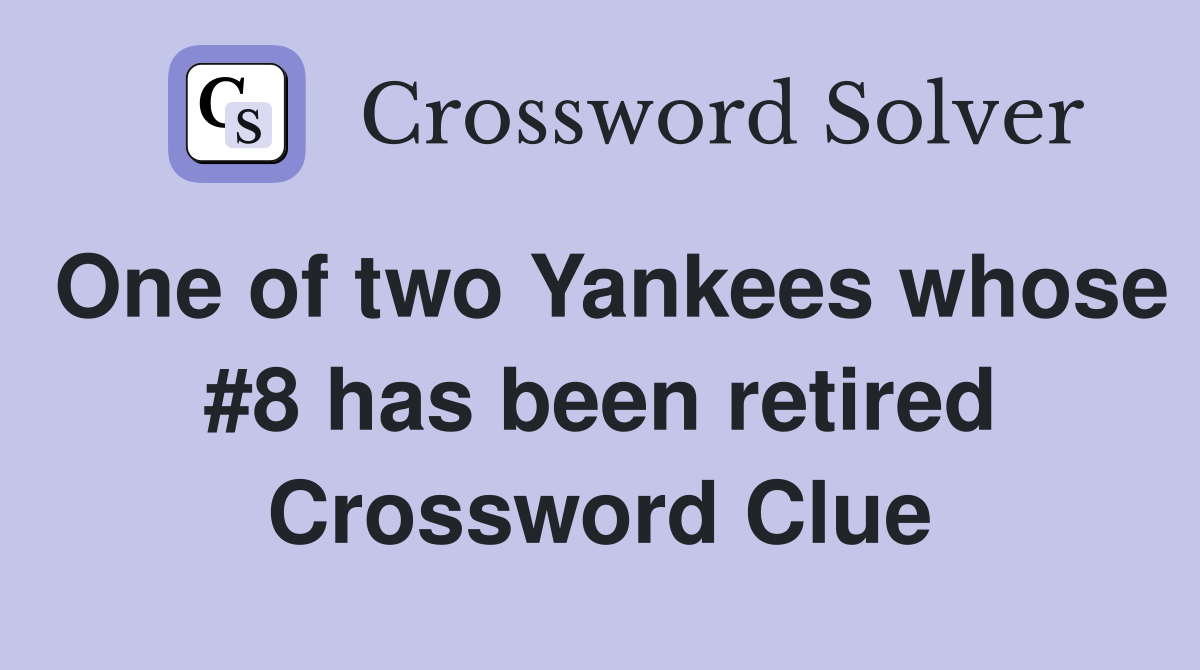 One of two Yankees whose #8 has been retired Crossword Clue