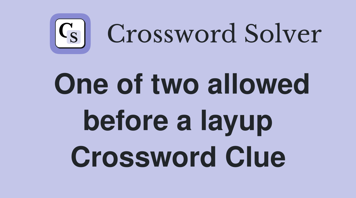One of two allowed before a layup Crossword Clue