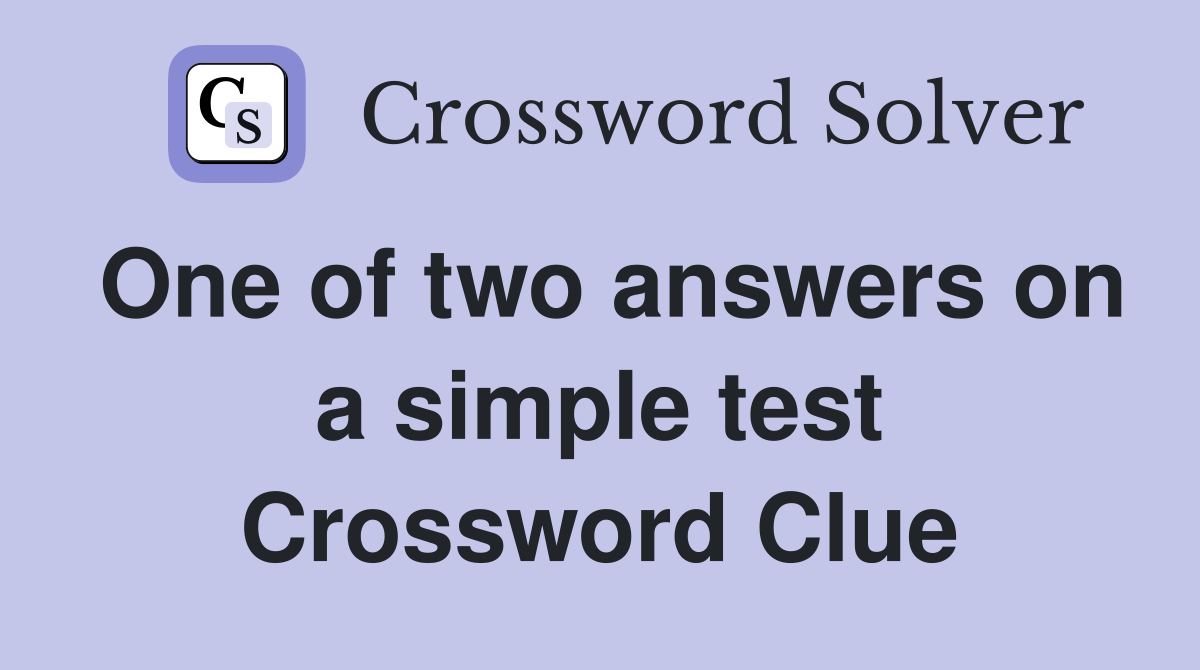 One of two answers on a simple test Crossword Clue