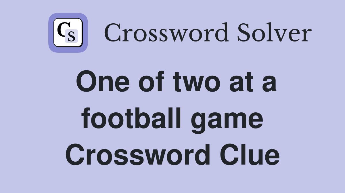 One of two at a football game Crossword Clue