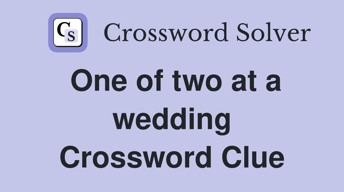 One of two at a wedding Crossword Clue