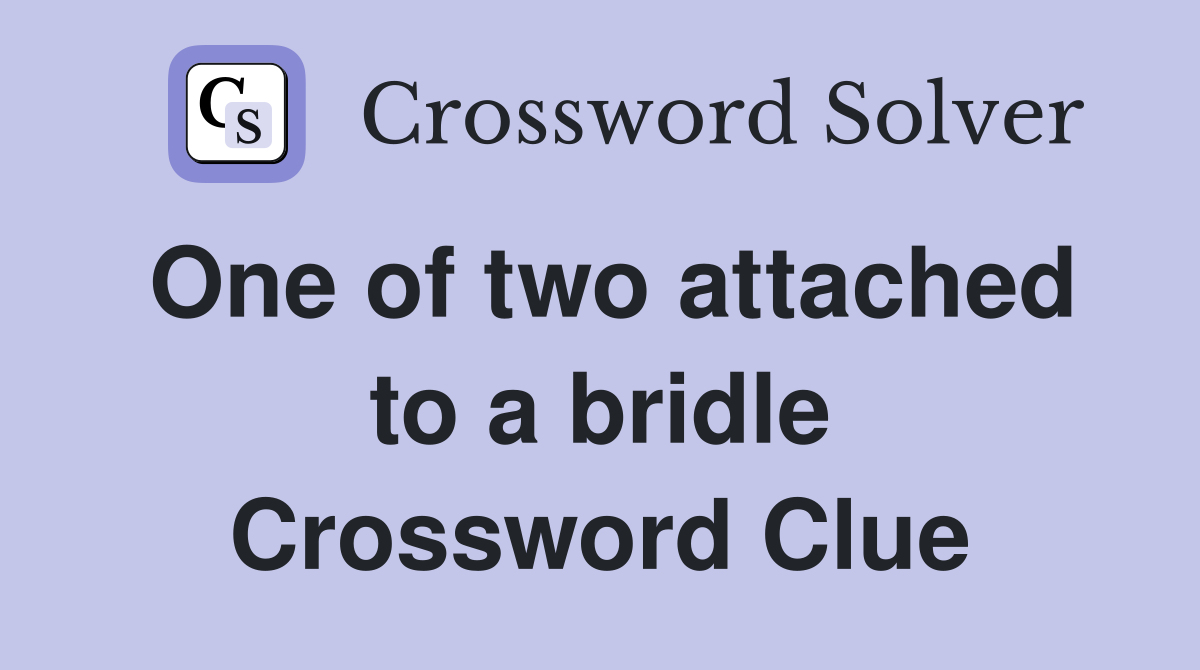 One of two attached to a bridle Crossword Clue