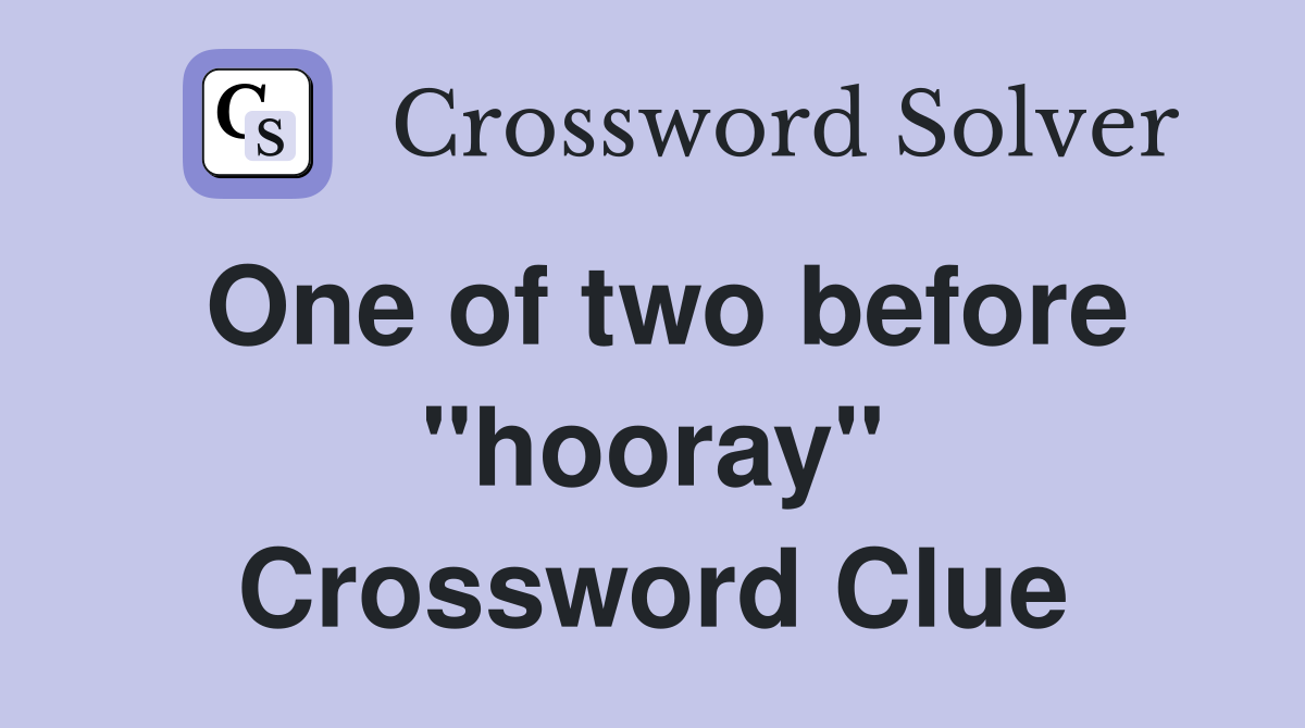 One of two before "hooray" Crossword Clue