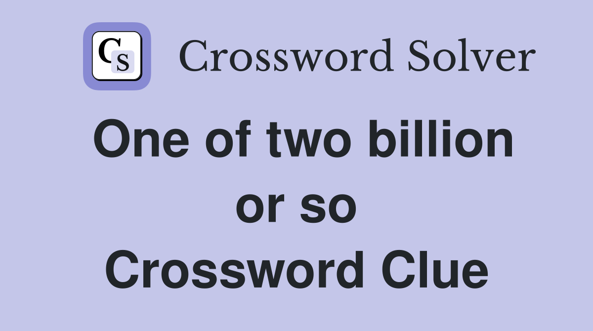 One of two billion or so Crossword Clue