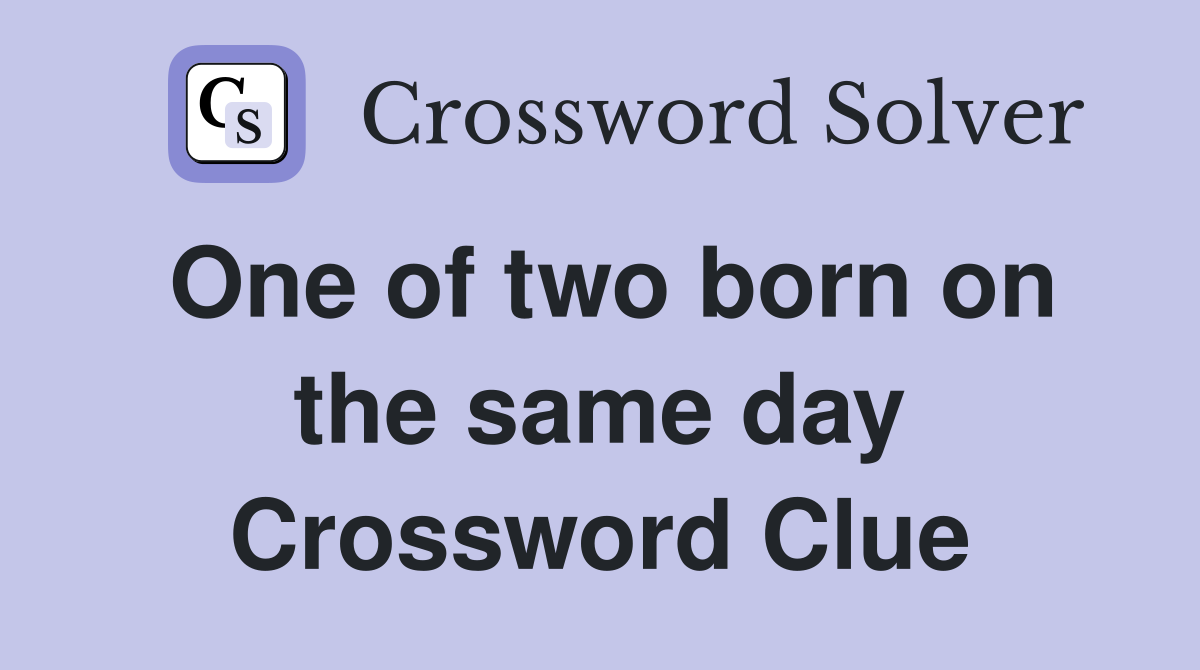 One of two born on the same day Crossword Clue
