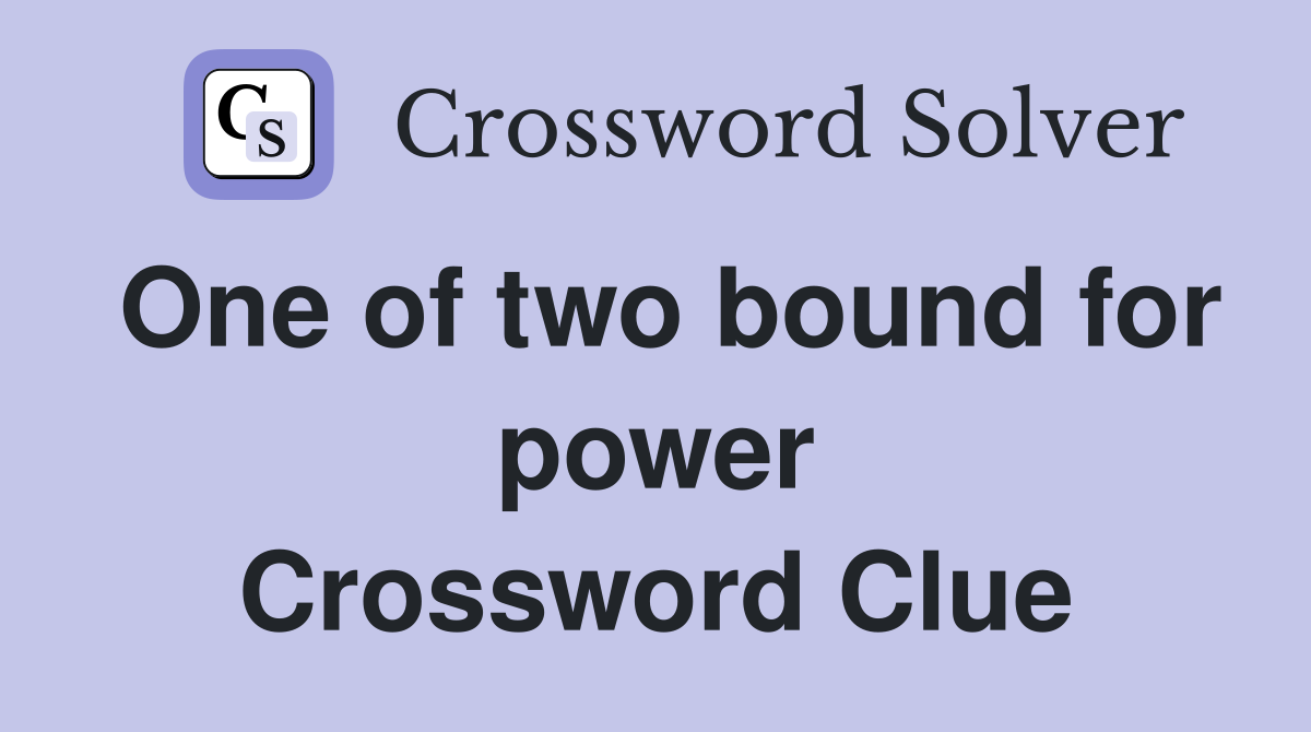 One of two bound for power Crossword Clue