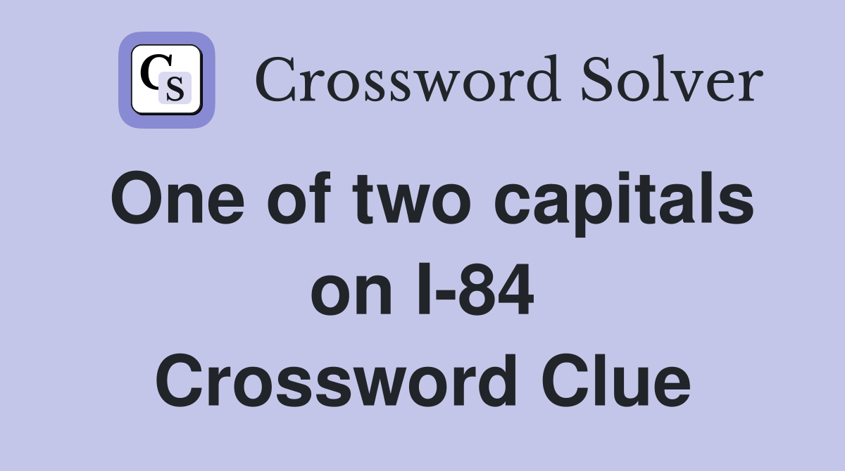 One of two capitals on I-84 Crossword Clue