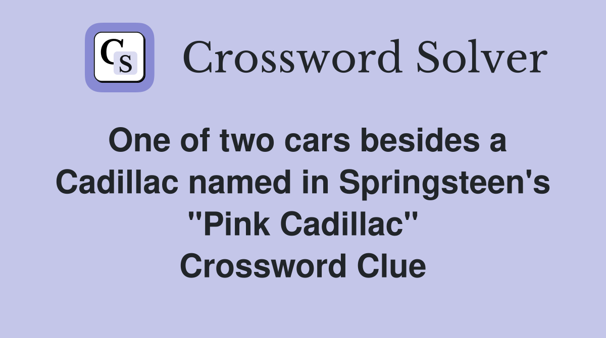 One of two cars besides a Cadillac named in Springsteen's "Pink Cadillac" Crossword Clue