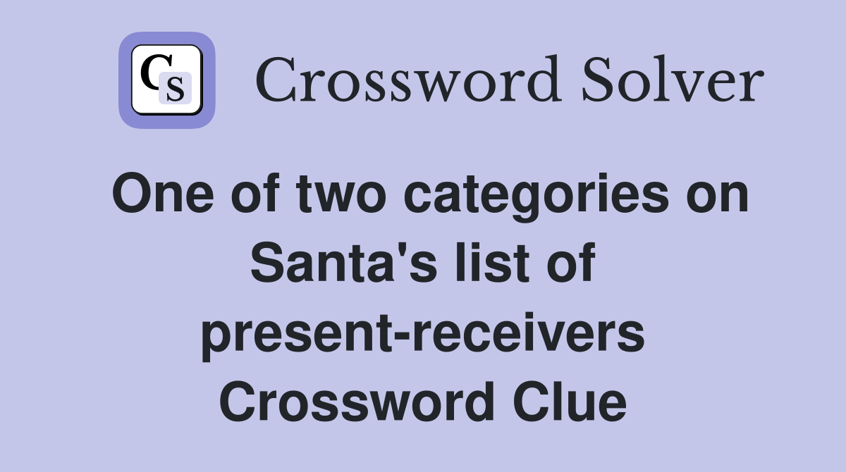 One of two categories on Santa's list of present-receivers Crossword Clue