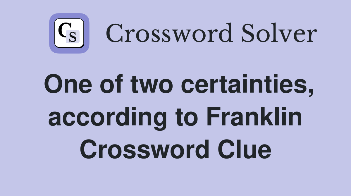 One of two certainties, according to Franklin Crossword Clue