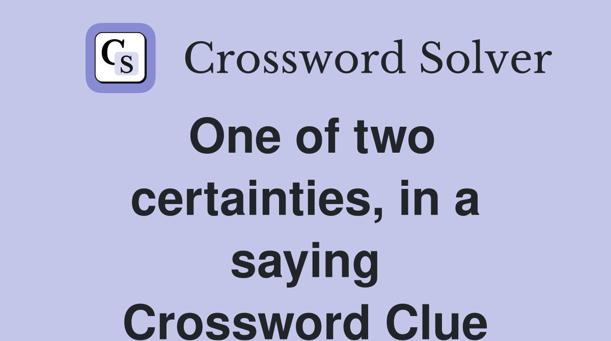 One of two certainties, in a saying Crossword Clue