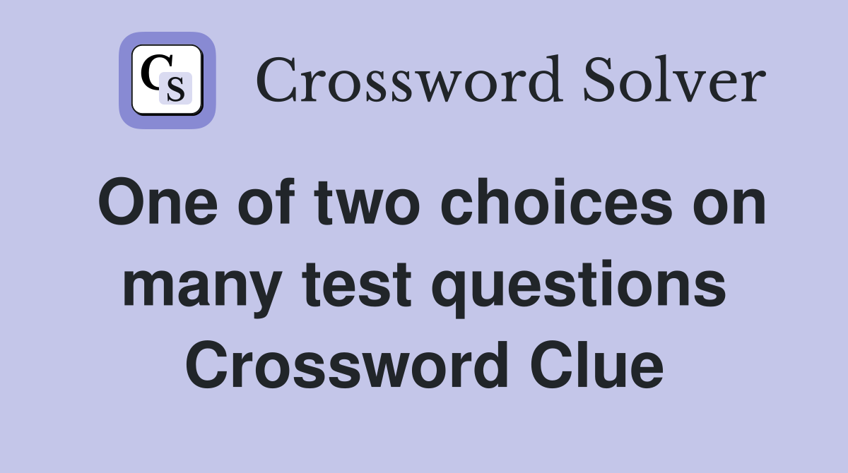 One of two choices on many test questions Crossword Clue