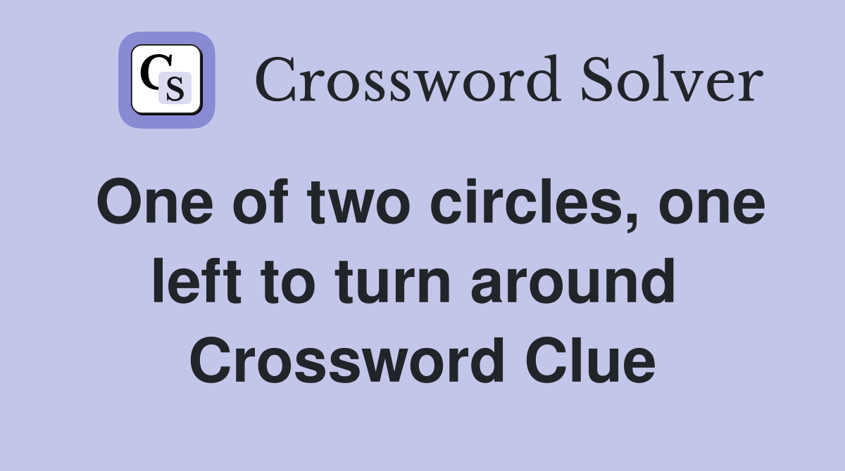 One of two circles, one left to turn around  Crossword Clue